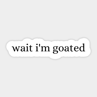 Wait I'm Goated Sticker